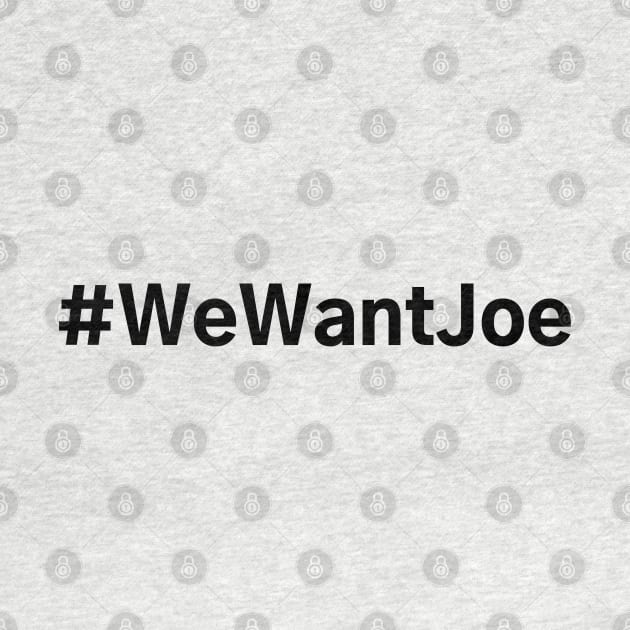 #WeWantJoe We Want Joe by AwesomeDesignz